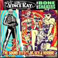 VINCE RAY AND THE BONESHAKERS / ヴィンスレイアンドザボーンシェイカーズ / THE SOUND EFFECT OF SEX & HORROR!
