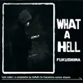 V.A. / WHAT A HELL FUKUSHIMA (CD+ZINE)