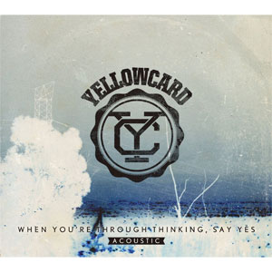 YELLOWCARD / WHEN YOU'RE THROUGH THINKING, SAY YES (ACOUSTIC)
