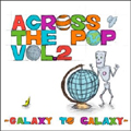 VA (ACROSS THE POP RECORDS) / ACROSS THE POP vol.2 GALAXY TO GALAXY