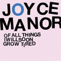 JOYCE MANOR / ジョイス・メイナー / OF ALL THINGS I WILL SOON GROW TIRED
