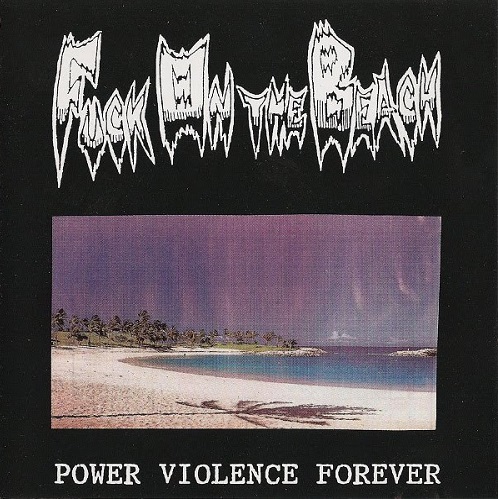 FUCK ON THE BEACH / POWER VIOLENCE FOREVER