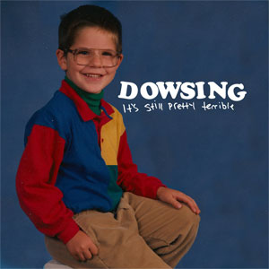 DOWSING / IT'S STILL PRETTY TERRIBLE (LP)