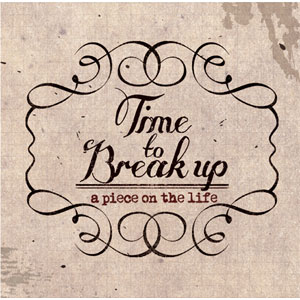 TIME TO BREAK UP / タイムトゥーブレイクアップ / A PIECE ON THE LIFE