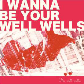 WELL WELLS / ウェルウェルズ / I wanna be your wellwells