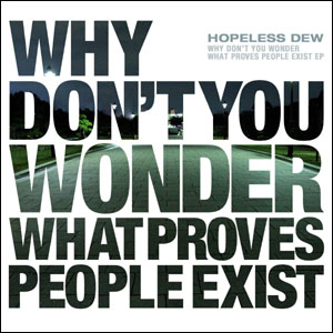 HOPELESS DEW / ホープレスデュー / WHY DON'T YOU WONDER WHAT PROVES PEOPLE EXIST EP