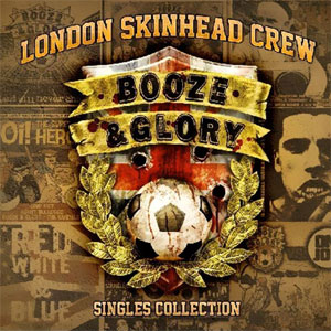 BOOZE & GLORY / LONDON SKINHEAD CREW: SINGLES COLLECTION