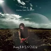 Aug.RAINSNOW / オーガストレインスノー / (leaving from) the past