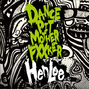 HenLee / Dance Pit Mother Fucker!!