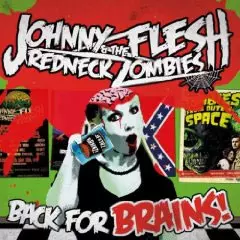 JOHNNY FLESH & THE REDNECK ZOMBIES / BACK FOR BRAINS!