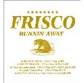 FRISCO / フリスコ / RUNNIN' AWAY