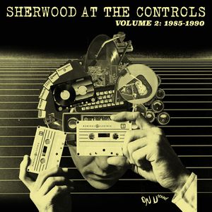 V.A. (ADRIAN SHERWOOD) / SHERWOOD AT THE CONTROLS -  VOLUME 2: 1985 - 1990 / シャーウッド・アット・ザ・コントロール - ヴォリューム 2: 1985 - 1990
