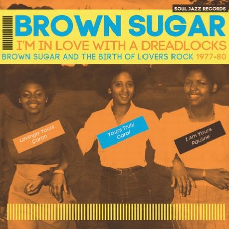 BROWN SUGAR / I'M IN LOVE WITH A DREADLOCKS: BROWN SUGAR AND THE BIRTH OF LOVERS ROCK 1977-80
