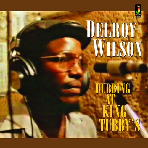 DELROY WILSON / デルロイ・ウィルソン / DUBBING AT KING TUBBY'S