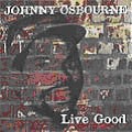 JOHNNY OSBOURNE / ジョニー・オズボーン / LIVE GOOD / ライブ・グッド