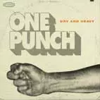DRY & HEAVY / ドライ・アンド・ヘビー / ONE PUNCH / ワン・パンチ