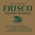 FRISCO / フリスコ / RIDDIM BANDITS