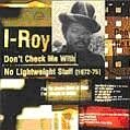 I ROY / アイ・ロイ / DON'T CHECK ME WITH NO LIGHTWEIGHT STUFF
