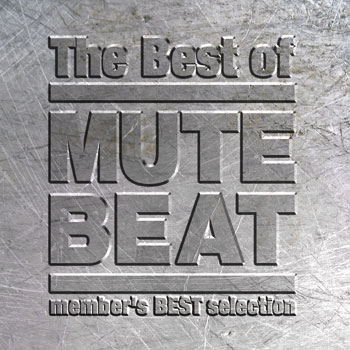 MUTE BEAT / ミュート・ビート / BEST OF MUTE BEAT / ベスト・オブ・ミュート・ビート