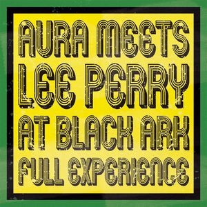AURA MEETS LEE PERRY / オーラ・ミーツ・リー・ペリー / AT BLACK ARK : FULL EXPERIENCE