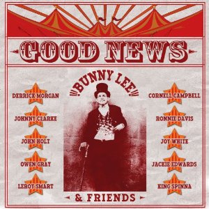 BUNNY LEE & FRIENDS / GOOD NEWS