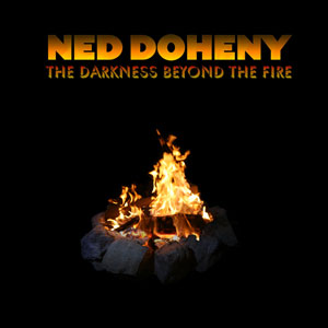 NED DOHENY / ネッド・ドヒニー / DARKNESS BEYOND THE FIRE