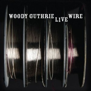 WOODY GUTHRIE / ウディ・ガスリー / LIVE WIRE : WOODY GUTHRIE IN PERFORMANCE 1949