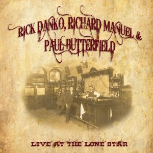 RICK DANKO, RICHARD MANUEL & PAUL BUTTERFIELD / リック・ダンコ、リチャード・マニュエル&ポール・バターフィールド / LIVE AT THE LONE STAR 1984