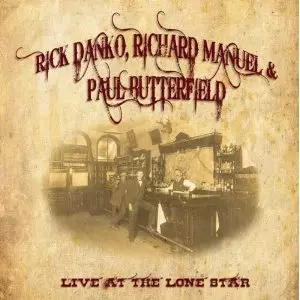 RICK DANKO, RICHARD MANUEL & PAUL BUTTERFIELD / リック・ダンコ、リチャード・マニュエル&ポール・バターフィールド / ライヴ・アット・ザ・ローン・スター・カフェ1984