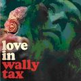 WALLY TAX / LOVE IN