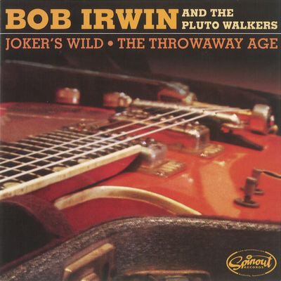 BOB IRWIN AND THE PLUTO WALKERS / JOKER'S WILD / THE THROWAWAY AGE