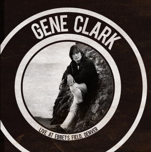 GENE CLARK / ジーン・クラーク / LIVE AT EBBET’S FIELD, DENVER