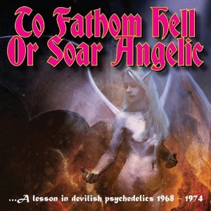 V.A. (PSYCHE) / TO FATHOM HELL OR SOAR ANGELIC - A LESSON IN DEVELISH PSYCHEDELICS 1968-1974