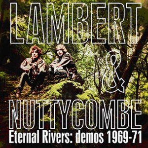 LAMBERT & NUTTYCOMBE / ランバート&ナッティカム / ETERNAL RIVERS: DEMOS 1969-71