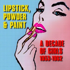 V.A. (GIRL POP/FRENCH POP) / LIPSTICK, POWDER & PAINT: A DECADE OF GIRLS 1953-1962