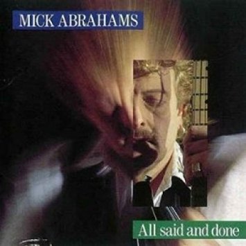 MICK ABRAHAMS / ミック・エイブラハムズ / ALL SAID AND DONE
