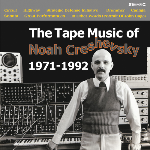 NOAH CRESHEVSKY / ノア・クルシェフスキー / TAPE MUSIC OF NOAH CRESHEVSKY 1971-1992 / テープ・ミュージック・オブ・ノア・クレシェフスキー1971-1992