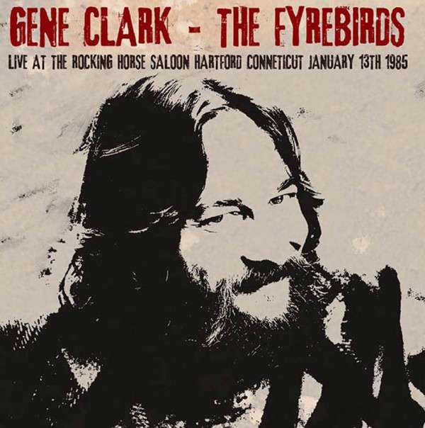 GENE CLARK & THE FYREBIRDS / LIVE AT THE ROCKING HORSE SALOON, HARTFORD CONNETICUT JANUARY 13TH 1985 (2CD)