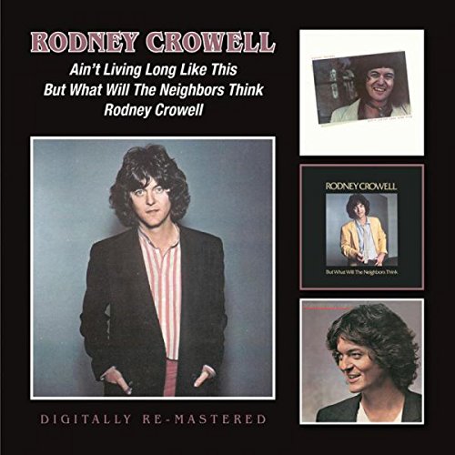 RODNEY CROWELL / ロドニー・クロウェル / AIN'T LIVING LONG LIKE THIS / BUT WHAT WILL THE NEIGHBORS THINK / RODNEY CROWELL (2CD)