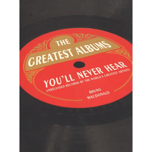 BRUNO MACDONALD / ブルーノ・マクドナルド / THE GREATEST ALBUMS YOU'LL NEVER HEAR THE UNRELEASED REORDS BY THE WORLD'S GREATEST ARTISTS