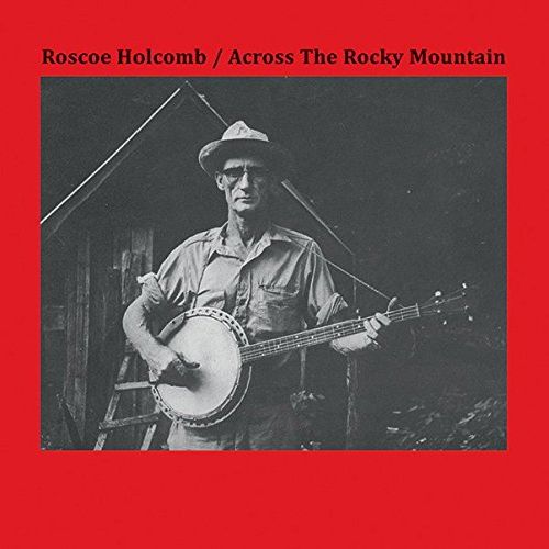 ROSCOE HOLCOMB / ロスコー・ホルコム / ACROSS THE ROCKY MOUNTAIN
