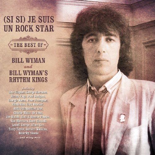 BILL WYMAN'S RHYTHM KINGS / ビル・ワイマンズ・リズム・キングス / (SI SI) JE SUIS UN ROCK STAR: THE BEST OF BILL WYMAN