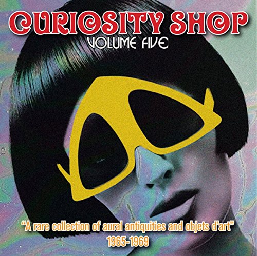 V.A. (CURIOSITY SHOP) / CURIOSITY SHOP VOLUME FIVE - A RARE COLLECTION OF AURAL ANTIQUITIES AND OBJETS D'ART 1965-1969