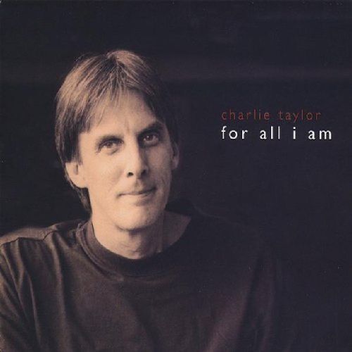 CHARLIE TAYLOR / FOR ALL I AM