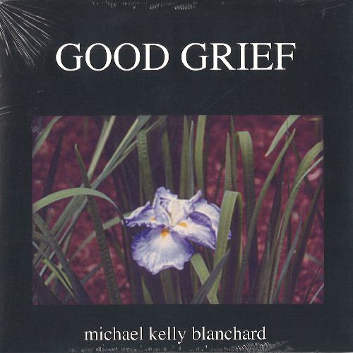 MICHAEL KELLY BLANCHARD / マイケル・ケリー・ブランチャード / GOOD GRIEF