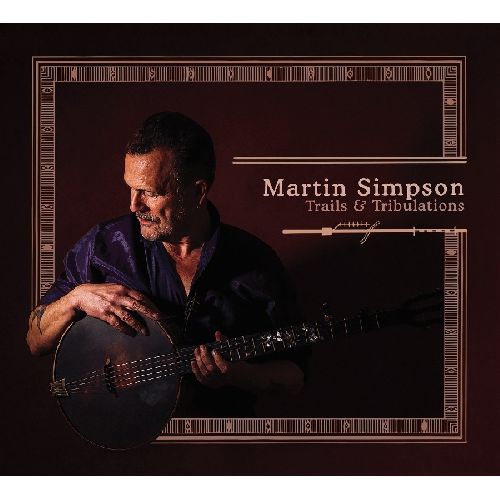 MARTIN SIMPSON / マーティン・シンプソン / TRAILS & TRIBULATIONS