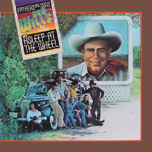 BOB WILLS AND HIS TEXAS PLAYBOYS / ASLEEP AT THE WHEEL / FATHERS AND SONS