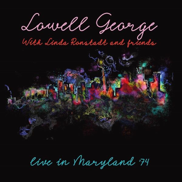 LOWELL GEORGE WITH LINDA RONSTADT AND FRIENDS / LIVE IN MARYLAND '74