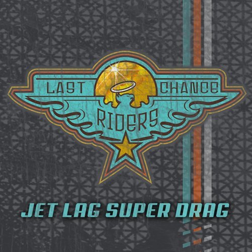 LAST CHANCE RIDERS / JET LAG SUPER DRAG