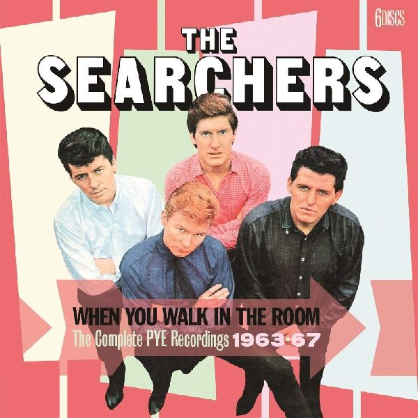 SEARCHERS / サーチャーズ / WHEN YOU WALK IN THE ROOM - THE COMPLETE PYE RECORDINGS 1963-67 (6CD BOX)